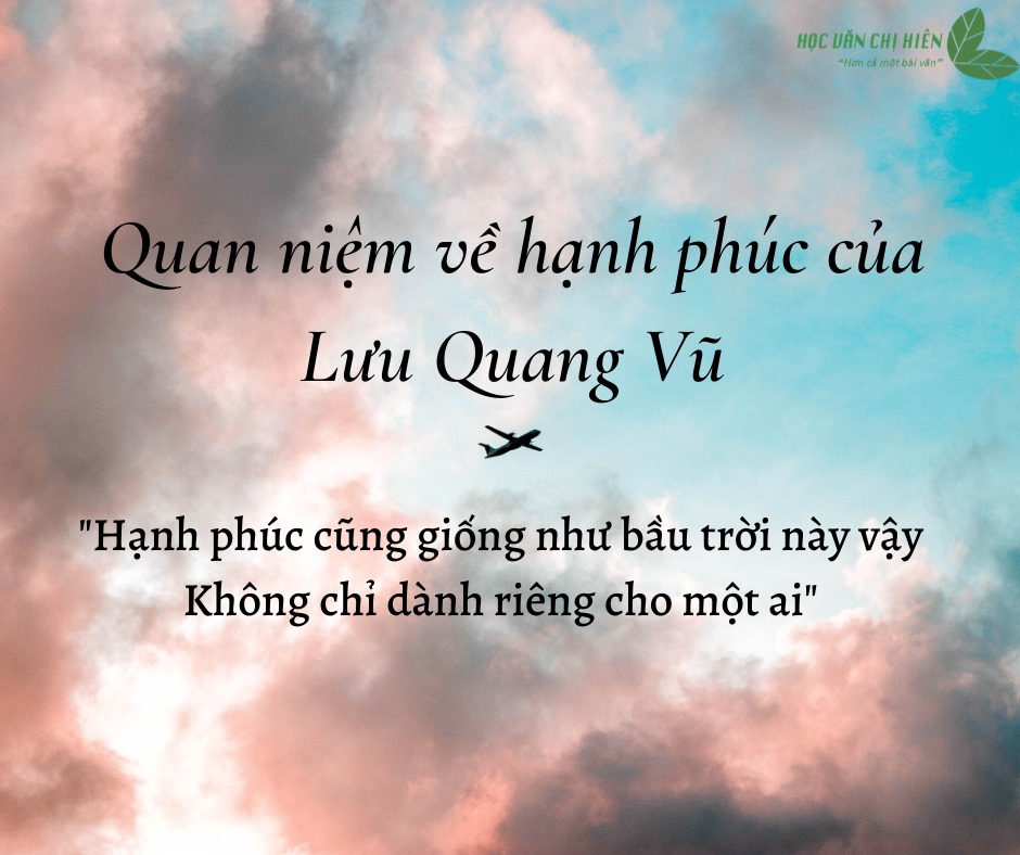 Trong bài “Thơ tự sự”, nhà thơ Lưu Quang Vũ có viết “Hạnh phúc như bầu trời này vậy / Không chỉ dành cho một riêng ai”. Hãy bày tỏ quan điểm của anh/chị về ý kiến trên.