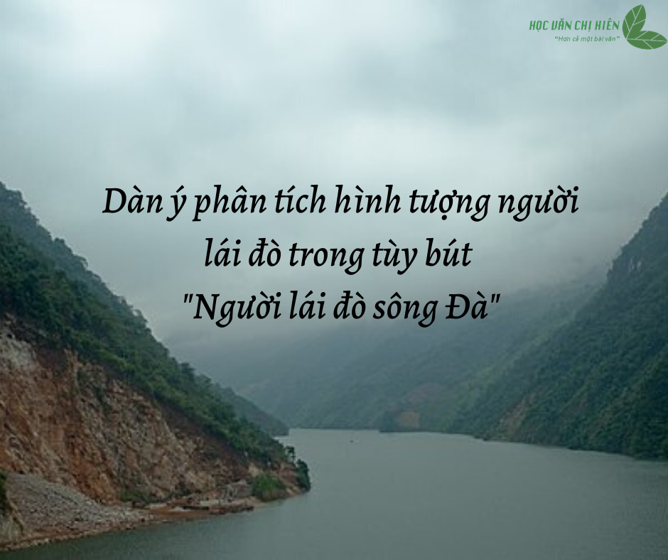Dàn ý phân tích hình tượng người lái đò trong tùy bút Người lái đò sông Đà của Nguyễn Tuân